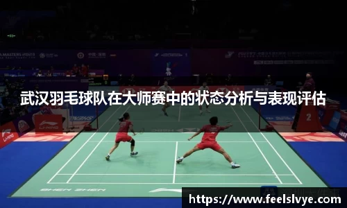 武汉羽毛球队在大师赛中的状态分析与表现评估