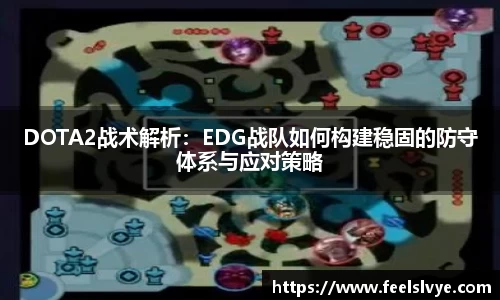 DOTA2战术解析：EDG战队如何构建稳固的防守体系与应对策略