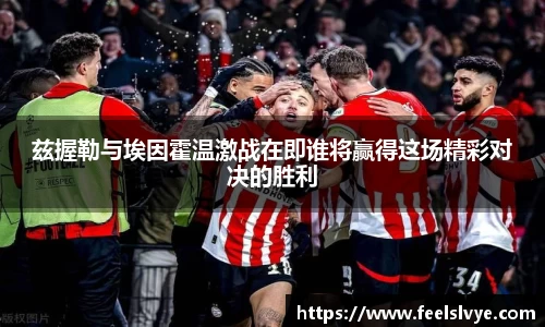 兹握勒与埃因霍温激战在即谁将赢得这场精彩对决的胜利