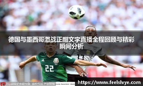 德国与墨西哥激战正酣文字直播全程回顾与精彩瞬间分析