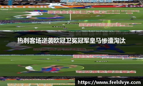 热刺客场逆袭欧冠卫冕冠军皇马惨遭淘汰
